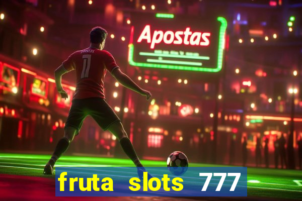 fruta slots 777 mega jackpot paga mesmo